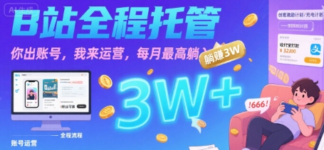 【B站全程托管 】你出账号，我来运营，每月最高躺入3W【揭秘】-小宇资源站