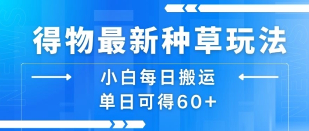 得物最新种草玩法，小白每日搬运单日可得60+-小宇资源站
