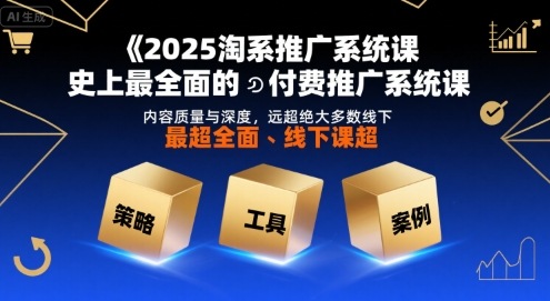2025淘系推广系统课，史上最全面的付费推广系统课，内容质量与深度，远超绝大多数线下课-小宇资源站