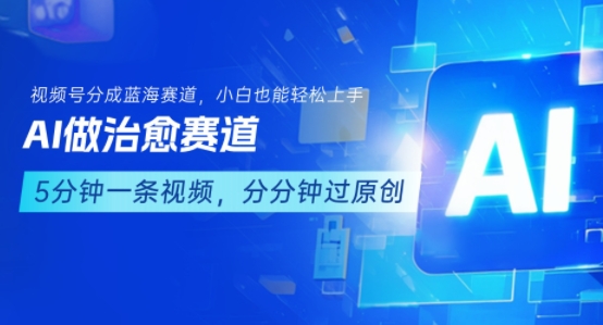 用AI做治愈赛道，结合视频号分成计划，小白也能轻松上手-小宇资源站