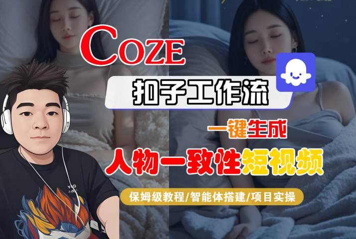 COZE扣子工作流一键生成人物一致性短视频，保姆级教程-智能体搭建-项目实操-小宇资源站
