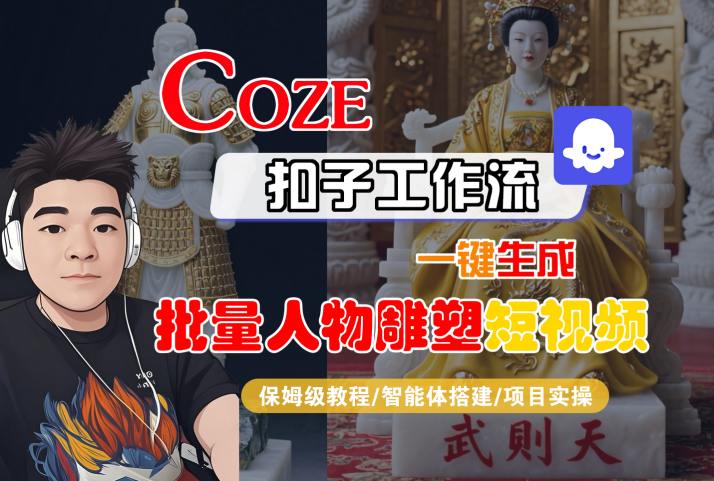 Coze扣子工作流一键生成批量人物雕塑短视频，保姆级教程-智能体搭建-项目实操-小宇资源站