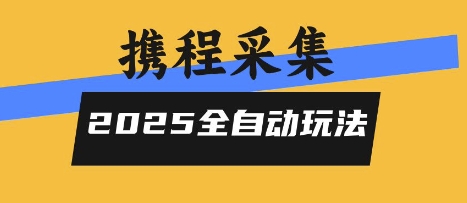 2025携程信息采集全自动玩法，高单价，零人工，全天开干【揭秘】-小宇资源站