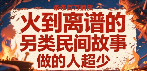 火到离谱的另类民间故事，条条百W播放，做的人超少-小宇资源站