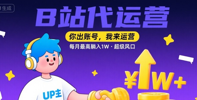 【B站代运营 】你出账号，我来运营，每月最高躺入1W，超级风口【揭秘】-小宇资源站