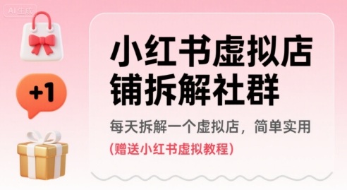 小红书虚拟店铺拆解社群，每天拆解一个虚拟店，简单实用(赠送小红书虚拟教程)-小宇资源站