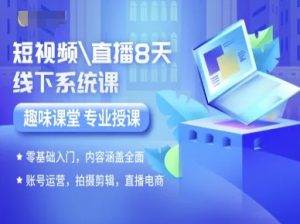 短视频直播8天线下系统课,零基础入门,内容涵盖全面,账号运营,拍摄剪辑,直播电商-小宇资源站