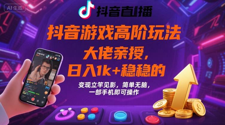 抖音游戏大佬高阶玩法，日入 1k + 稳稳的，变现立竿见影，简单无脑，一部手机即可操作【揭秘】-小宇资源站