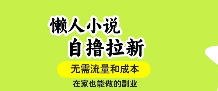 懒人小说自撸拉新，无需流量，一个账号一条作品就可以打爆收益，在家也能轻松做的副业【揭秘】-小宇资源站
