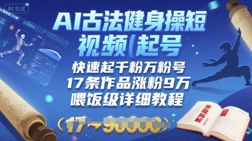AI古法健身操短视频起号，快速起千粉万粉号，17条作品涨粉9W(喂饭级详细教程)-小宇资源站