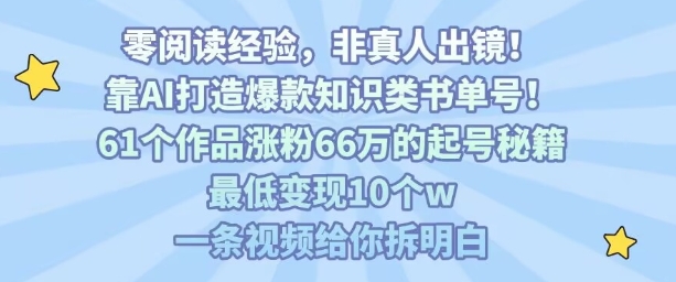 靠AI打造爆款知识类书单号，61个作品涨粉66w的起号秘籍，最低变现10个w，一条视频给你拆明白-小宇资源站