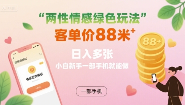 两性情感绿色玩法，客单价88米 日入多张，小白新手一部手机就能做-小宇资源站