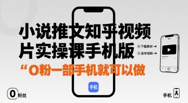 小说推文知乎视频图片实操课手机版，0粉一部手机就可以做-小宇资源站