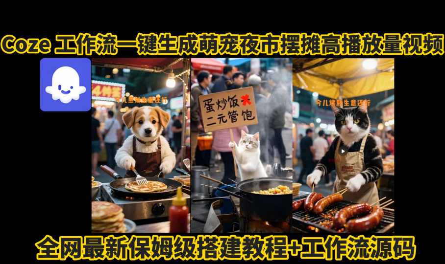 coze工作流一键生成萌宠夜市摆摊AI高赞高播放量视频保姆级拆解教程-小宇资源站