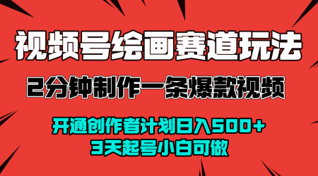视频号绘画赛道暴力变现玩法，2分钟制作一条爆款视频，开通创作者计划日入多张，3天起号小白可做-小宇资源站