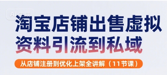 淘宝店铺出售虚拟资料引流到私域，从店铺注册到优化上架全讲解(11节课)-小宇资源站