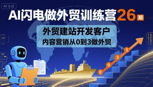 AI闪电做外贸训练营26期，外贸建站开发客户内容营销从0到3做外贸-小宇资源站