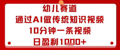 幼儿赛道：通过AI做传统知识视频，10分钟一条视频，日盈利多张-小宇资源站