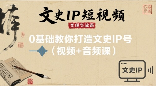 文史IP短视频变现实战课，0基础教你打造文史IP号(视频+音频课)-小宇资源站