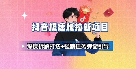 抖音极速版拉新项目_深度拆解打法+强制任务弹窗引导-小宇资源站