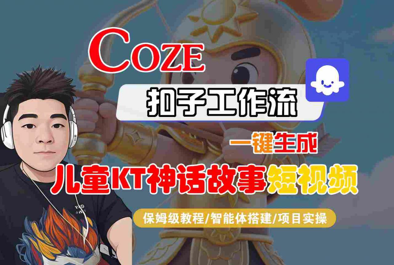 Coze扣子智能体工作流一键生成“儿童卡通神话故事“短视频，全流程保姆级教学-小宇资源站