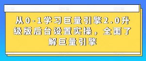 从0-1学习巨量引擎2.0升级版后台设置实操，全面了解巨量引擎-小宇资源站