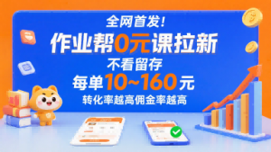 全网首发！作业帮0元课拉新，不存在留存，每单最低10米，转化率越高佣金率越高-小宇资源站