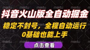 抖音火山版全自动掘金,全程不封号自动操作,可复制放大操作,新手小白也能上手【揭秘】-小宇资源站