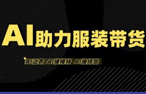 AI助力服装带货，不出镜、不买样品、不搭建场地、不拍摄，一个人在家就能做服装达人带货-小宇资源站