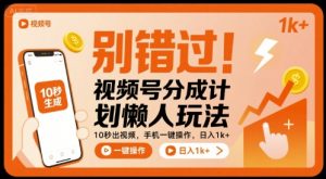 别错过！视频号分成计划懒人玩法，10秒出视频，手机一键操作，日入1k+ 【揭秘】-小宇资源站