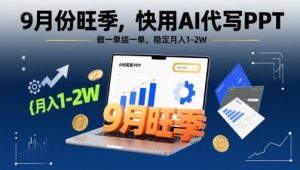 9月份旺季，快用AI代写PPT，做一单结一单，稳定月入1-2W【附AI工具和模板】-小宇资源站