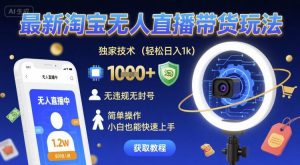 最新淘宝无人直播带货玩法，独家技术，轻松日入1k，无违规无封号，简单操作，小白也能快速上手【揭秘】-小宇资源站