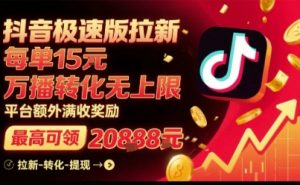 抖音极速版拉新,平台扶持力度大,每单15米,万播转化无上限,平台额外满收奖励-小宇资源站