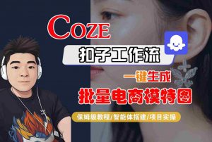 COZE扣子工作流一键生成批量电商模特图，保姆级教程-智能体搭建-项目实操-小宇资源站