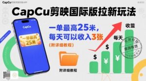 一单最高25米，亲测CapCu剪映国际版拉新玩法，每天可以收入3张（附详细教程）-小宇资源站