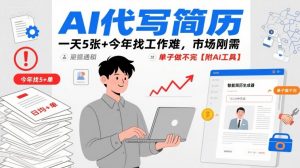 AI代写简历，一天5张+今年找工作难，市场刚需，单子做不完【附AI工具】-小宇资源站