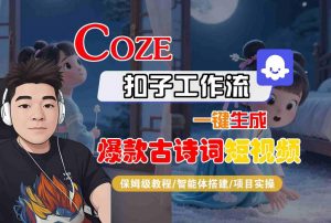 COZE扣子工作流一键生成爆款古诗词短视频，保姆级教程-智能体搭建-项目实操-小宇资源站