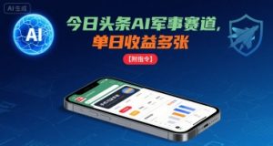 今日头条AI军事赛道，单日收益多张 ，手机可做【附指令】-小宇资源站