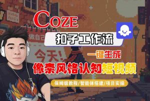 COZE扣子工作流一键生成像素风格认知短视频，保姆级教程-智能体搭建-项目实操-小宇资源站