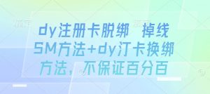 dy注册卡脱绑 掉线SM方法+dy汀卡换绑方法，不保证百分百-小宇资源站