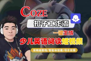 COZE扣子工作流一键生成少儿英语阅读短视频，保姆级教程-智能体搭建-项目实操-小宇资源站