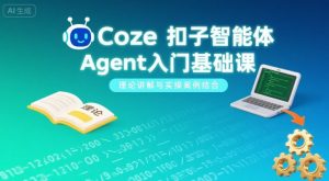 Coze扣子智能体Agent入门基础课，理论讲解与实操案例结合-小宇资源站