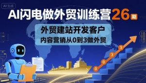 AI闪电做外贸训练营26期，外贸建站开发客户内容营销从0到3做外贸-小宇资源站