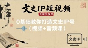 文史IP短视频变现实战课，0基础教你打造文史IP号(视频+音频课)-小宇资源站