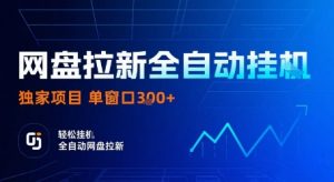 网盘拉新全自动挂G，独家项目，全自动运行完成拉新做任务，单窗口3张+【揭秘】-小宇资源站