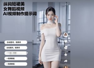 抹胸短裙美女舞蹈视频AI视频制作提示词（含绘图词、视频词）+视频教程-小宇资源站