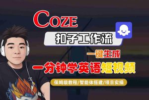 COZE扣子工作流一键生成一分钟学英语短视频,保姆级教程-智能体搭建-项目实操-小宇资源站