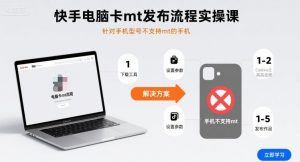 快手电脑卡mt发布流程实操课，针对手机型号不支持mt的手机-小宇资源站