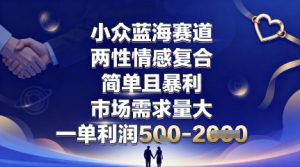 小众蓝海赛道，两性情感复合，简单且暴利，市场需求量大，一单利润5张，未来几年可持续深耕的项目-小宇资源站