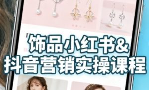抖音+小红书饰品卖货：货源、开店、内容全教会，让新手快速掌握饰品线上营销全流程，轻松开启变现路-小宇资源站